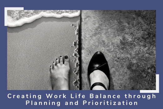 Creating Work Life Balance through Planning and Prioritization