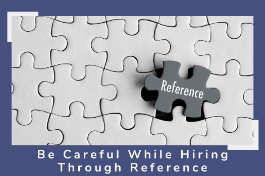 Be Careful While Hiring Through Reference